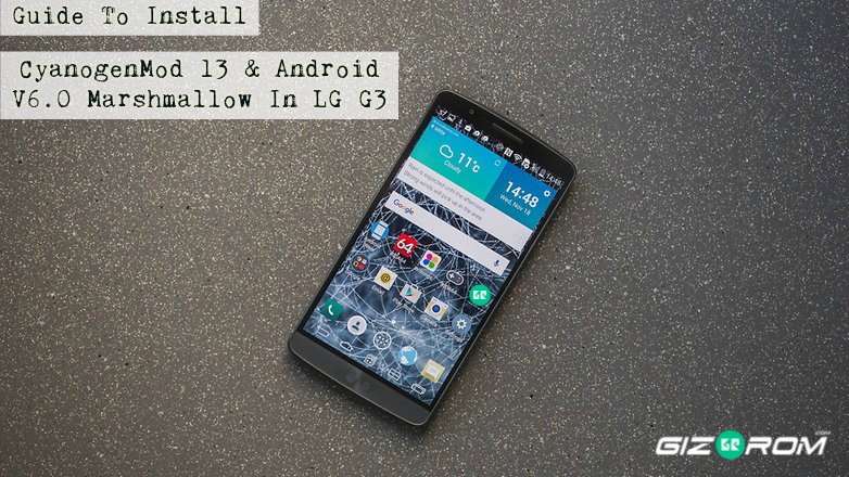 gizromLG G3 - Guide To Install CyanogenMod 13 Android V6.0 Marshmallow In LG G3