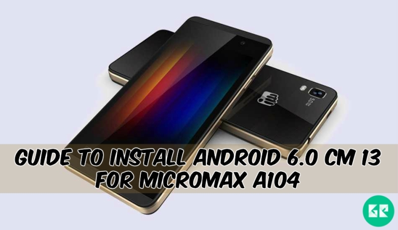 Android 6.0 CM 13 For Micromax A104 - Guide To Install Android 6.0 CM 13 For Micromax A104