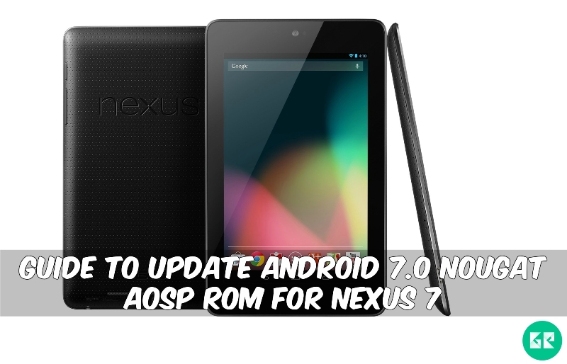 Android 7.0 Nougat AOSP ROM For Nexus 7 - Guide To Update Android 7.0 Nougat AOSP ROM For Nexus 7