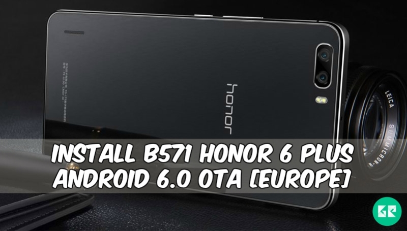 B571 Honor 6 Plus Android 6.0 OTA Europe - Install B571 Honor 6 Plus Android 6.0 OTA [Europe]