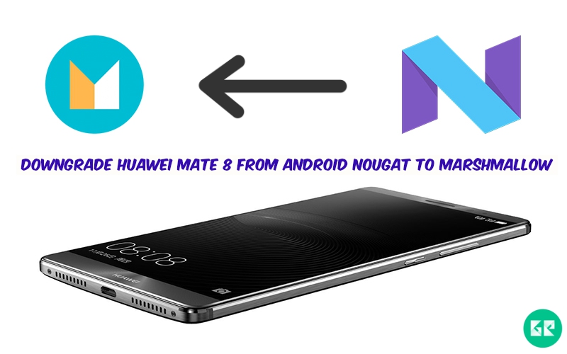 Downgrade Huawei Mate 8 - Downgrade Huawei Mate 8 From Android Nougat to Marshmallow