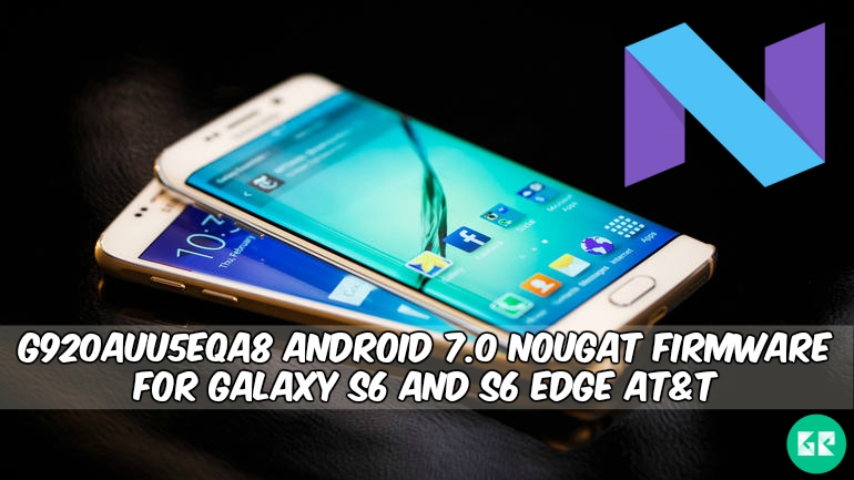 G920AUU5EQA8 Android 7.0 Nougat Firmware For Galaxy S6 and S6 Edge AT&T