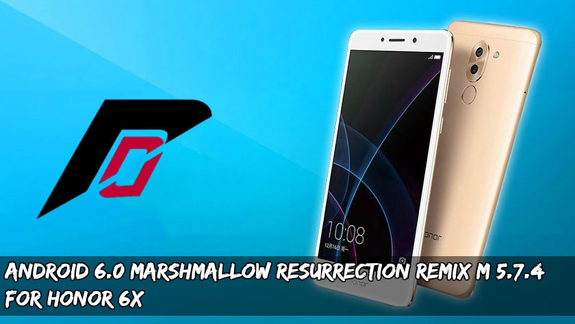 Resurrection Remix M 5.7.4 For Honor 6X - Android 6.0 Marshmallow Resurrection Remix M 5.7.4 Rom For Honor 6X