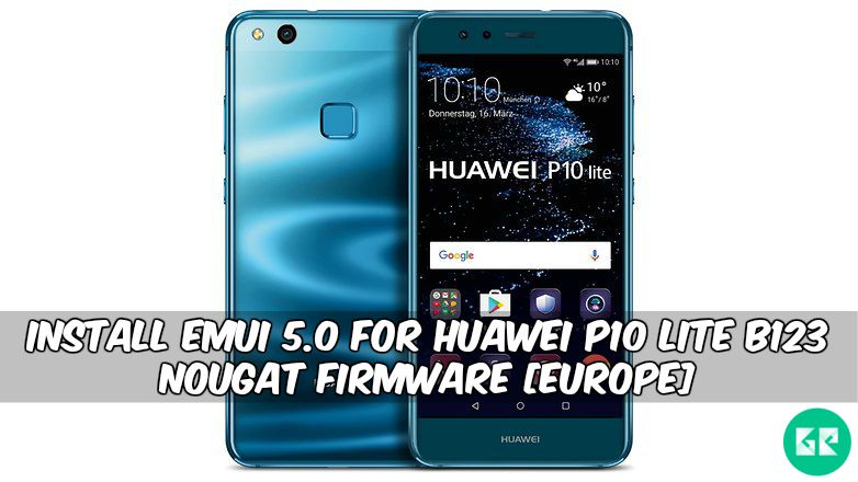 EMUI 5.0 For Huawei P10 Lite B123 Nougat Firmware - Install EMUI 5.0 For Huawei P10 Lite B123 Nougat Firmware [Europe]