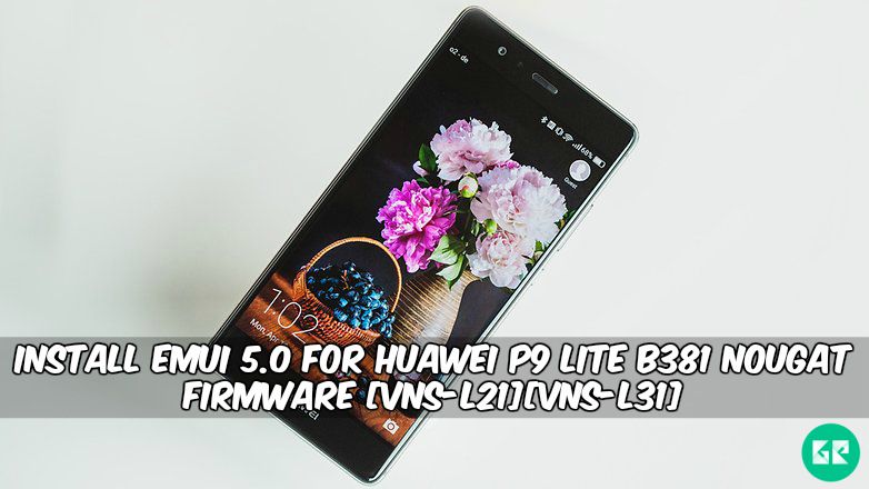 EMUI 5.0 For Huawei P9 Lite B381 Nougat Firmware - Install EMUI 5.0 For Huawei P9 Lite B381 Nougat Firmware [VNS-L21][VNS-L31]