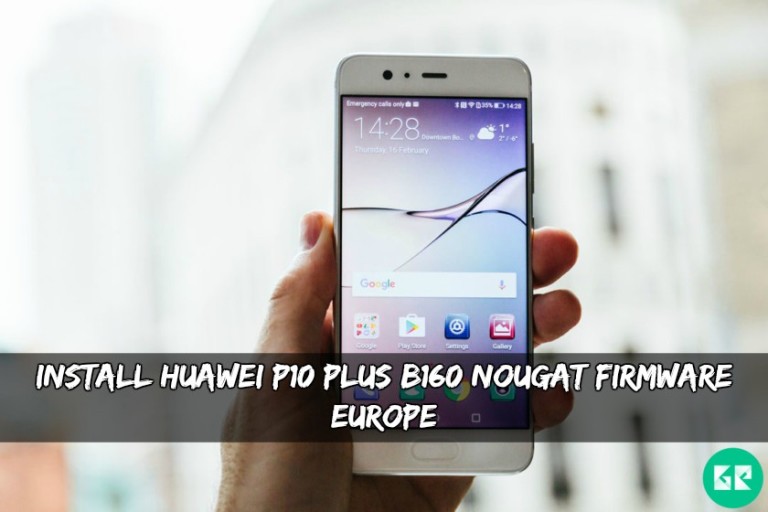 Huawei P10 Plus B160 Nougat Firmware - Install Huawei P10 Plus B160 Nougat Firmware [Europe]
