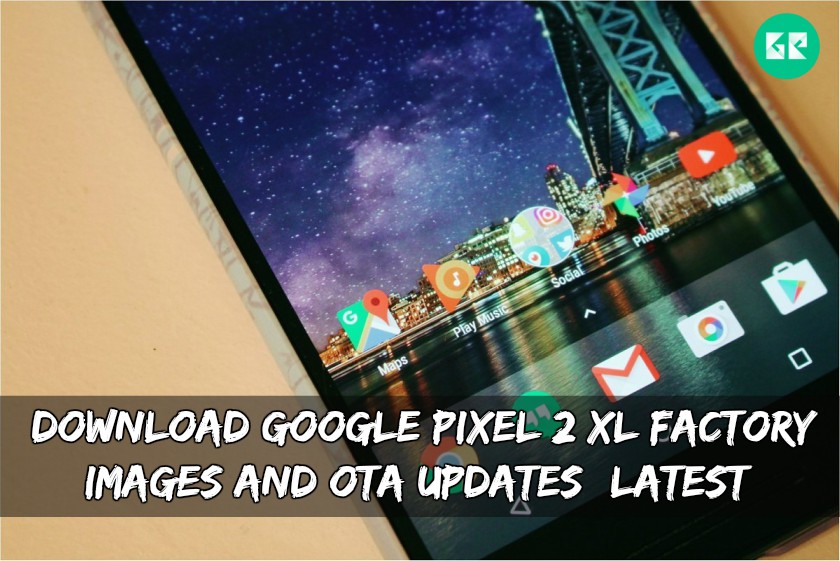 Download Google Pixel 2 XL Factory Images And OTA Updates (Latest)