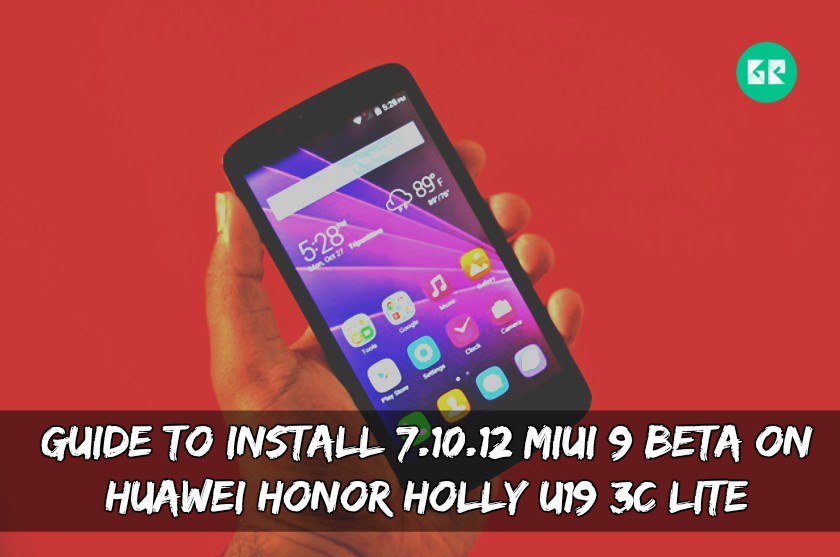 Install 7.10.12 MIUI 9 BETA On Honor Holly/U19/3C Lite