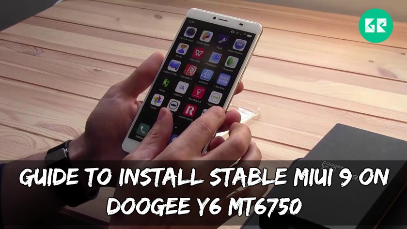 Install Stable MIUI 9 On DOOGEE Y6 MT6750 - Guide To Install Stable MIUI 9 On DOOGEE Y6 MT6750