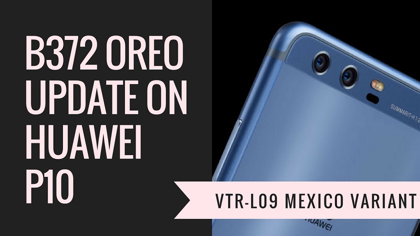Install B372 Oreo Update On Huawei P10 VTR-L09 [AT&T Mexico]