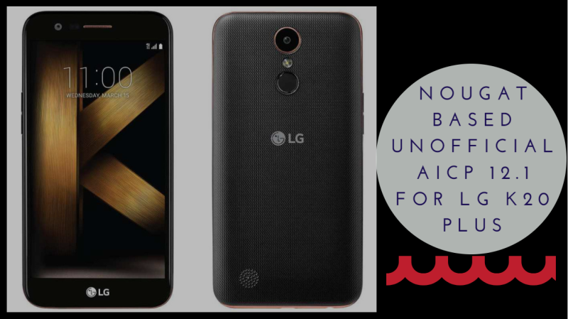 Nougat Based Unofficial AICP 12.1 for LG K20 Plus - Install Nougat Based Unofficial AICP 12.1 for LG K20 Plus