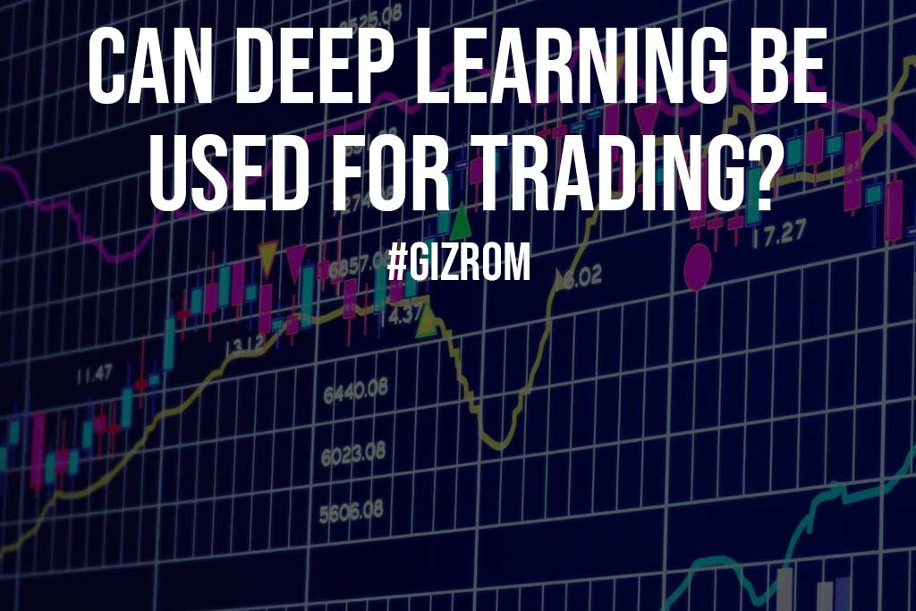 Can Deep Learning Be Used For Trading - Can Deep Learning Be Used For Trading?
