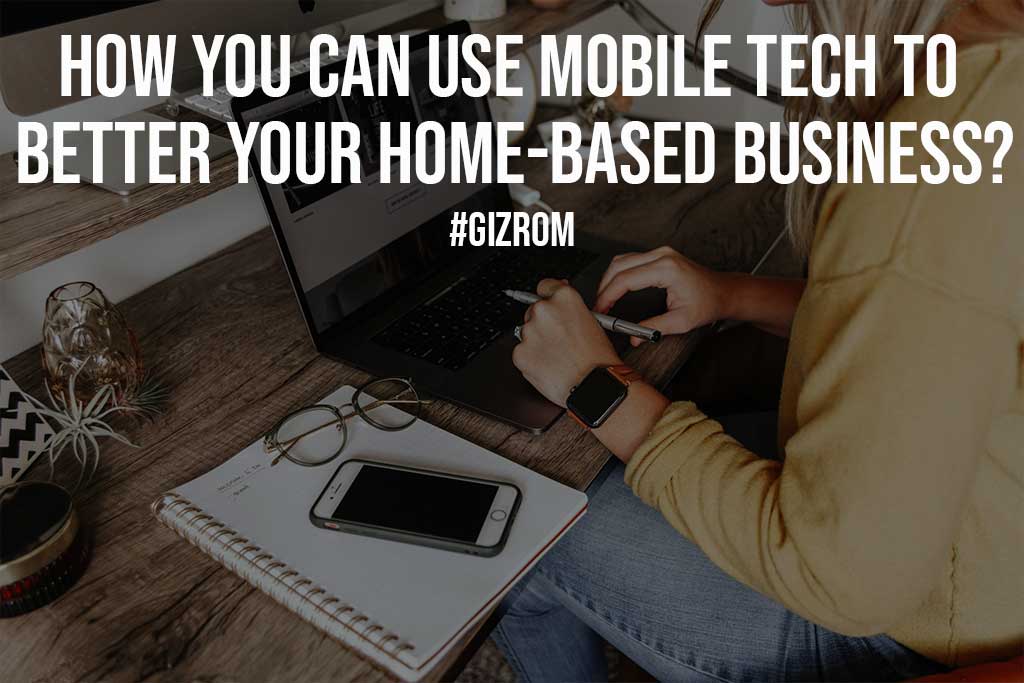 How You Can Use Mobile Tech to Better Your Home Based Business
